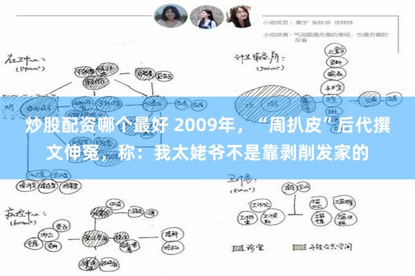 炒股配资哪个最好 2009年，“周扒皮”后代撰文伸冤，称：我太姥爷不是靠剥削发家的