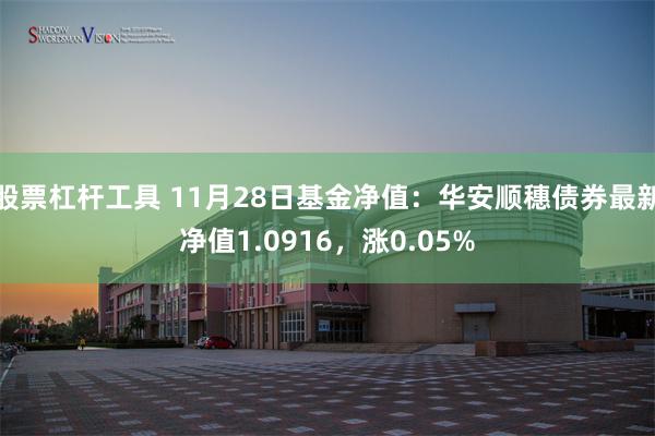 股票杠杆工具 11月28日基金净值：华安顺穗债券最新净值1.0916，涨0.05%