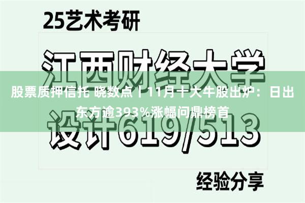 股票质押信托 晓数点丨11月十大牛股出炉：日出东方逾393%涨幅问鼎榜首